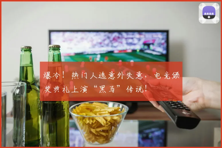 爆冷！热门人选意外失意，电竞颁奖典礼上演“黑马”传说！