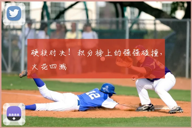 硬核对决！积分榜上的强强碰撞，火花四溅
